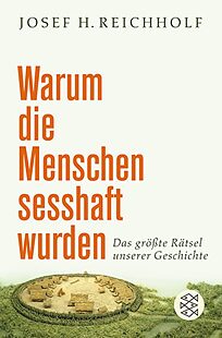 Buchcover Warum die Menschen sesshaft wurden. Das größte Rätsel unserer Geschichte